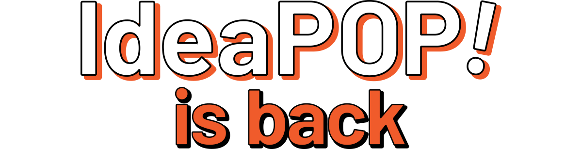 IdeaPOP! is back